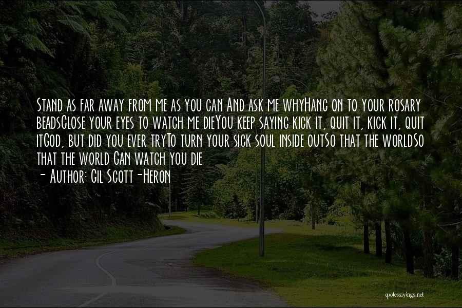 Gil Scott-Heron Quotes: Stand As Far Away From Me As You Can And Ask Me Whyhang On To Your Rosary Beadsclose Your Eyes