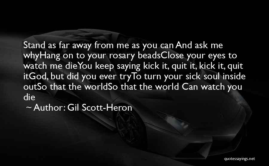 Gil Scott-Heron Quotes: Stand As Far Away From Me As You Can And Ask Me Whyhang On To Your Rosary Beadsclose Your Eyes