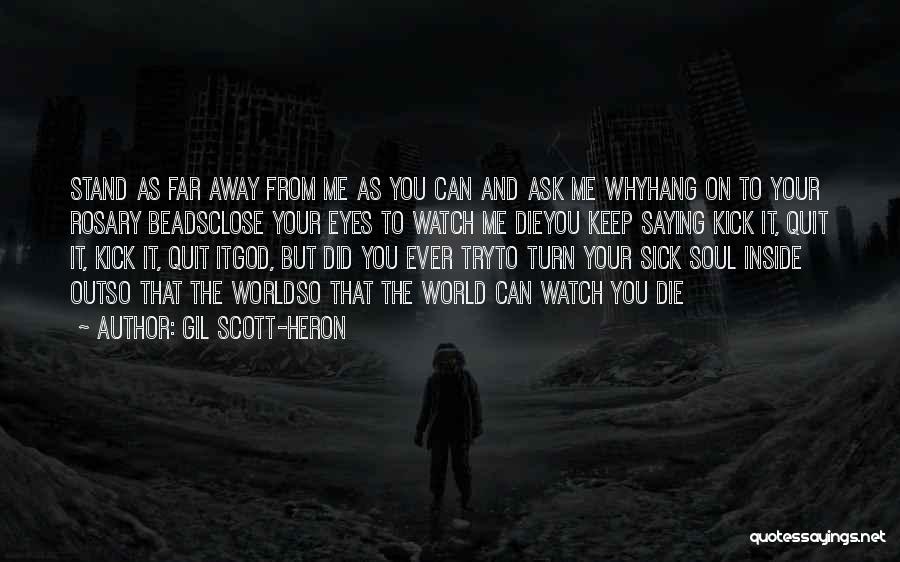 Gil Scott-Heron Quotes: Stand As Far Away From Me As You Can And Ask Me Whyhang On To Your Rosary Beadsclose Your Eyes