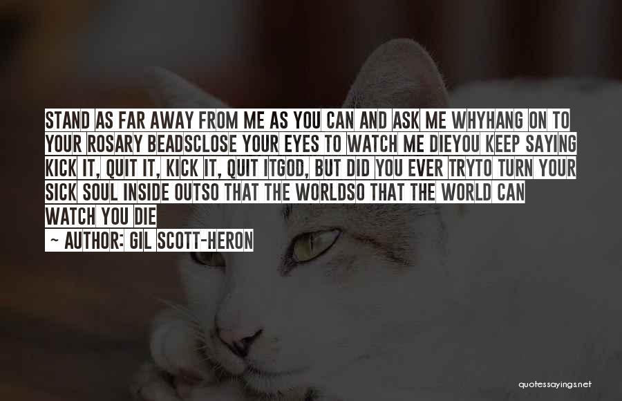 Gil Scott-Heron Quotes: Stand As Far Away From Me As You Can And Ask Me Whyhang On To Your Rosary Beadsclose Your Eyes