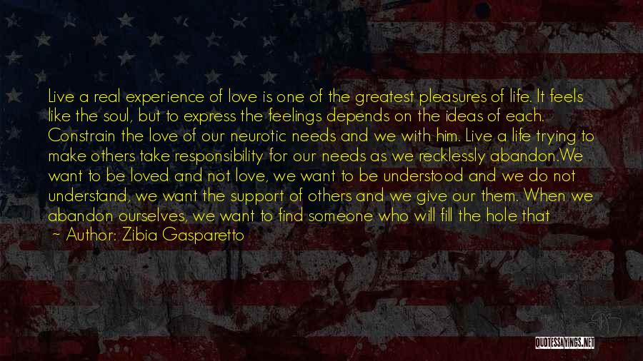 Zibia Gasparetto Quotes: Live A Real Experience Of Love Is One Of The Greatest Pleasures Of Life. It Feels Like The Soul, But