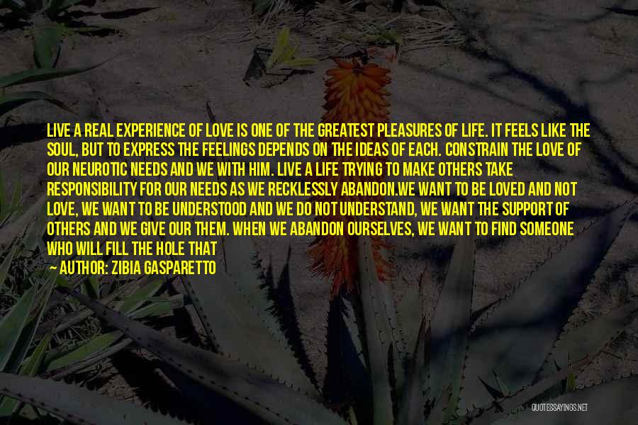 Zibia Gasparetto Quotes: Live A Real Experience Of Love Is One Of The Greatest Pleasures Of Life. It Feels Like The Soul, But