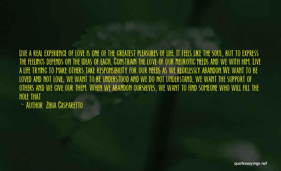 Zibia Gasparetto Quotes: Live A Real Experience Of Love Is One Of The Greatest Pleasures Of Life. It Feels Like The Soul, But