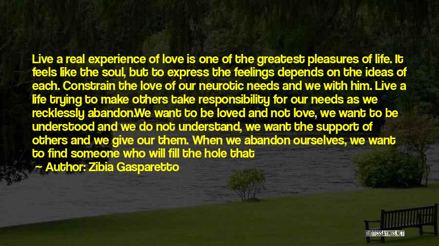 Zibia Gasparetto Quotes: Live A Real Experience Of Love Is One Of The Greatest Pleasures Of Life. It Feels Like The Soul, But