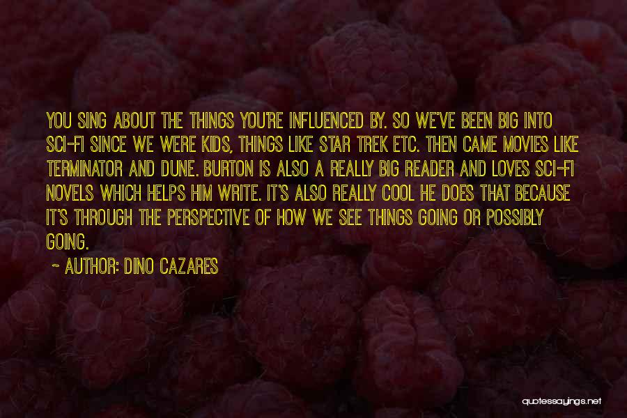 Dino Cazares Quotes: You Sing About The Things You're Influenced By. So We've Been Big Into Sci-fi Since We Were Kids, Things Like