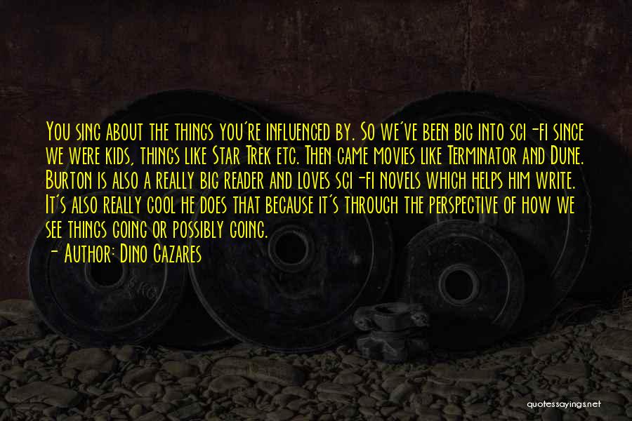 Dino Cazares Quotes: You Sing About The Things You're Influenced By. So We've Been Big Into Sci-fi Since We Were Kids, Things Like