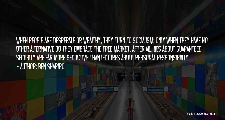 Ben Shapiro Quotes: When People Are Desperate Or Wealthy, They Turn To Socialism; Only When They Have No Other Alternative Do They Embrace