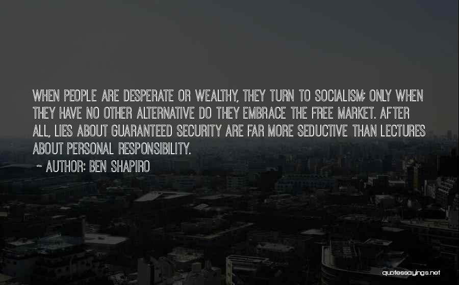 Ben Shapiro Quotes: When People Are Desperate Or Wealthy, They Turn To Socialism; Only When They Have No Other Alternative Do They Embrace