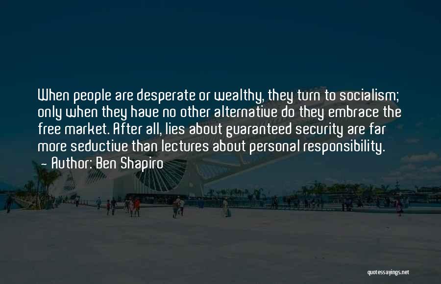 Ben Shapiro Quotes: When People Are Desperate Or Wealthy, They Turn To Socialism; Only When They Have No Other Alternative Do They Embrace