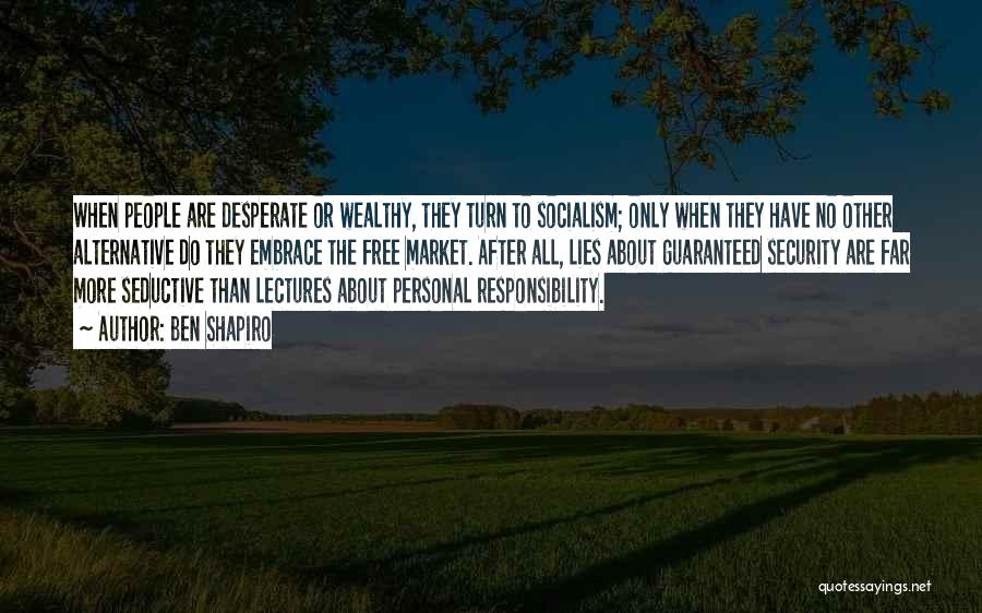 Ben Shapiro Quotes: When People Are Desperate Or Wealthy, They Turn To Socialism; Only When They Have No Other Alternative Do They Embrace