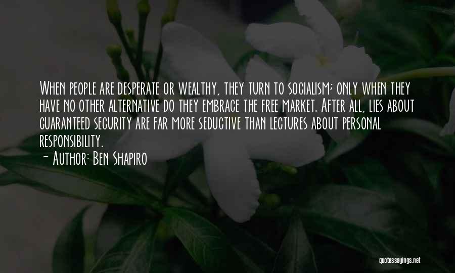 Ben Shapiro Quotes: When People Are Desperate Or Wealthy, They Turn To Socialism; Only When They Have No Other Alternative Do They Embrace