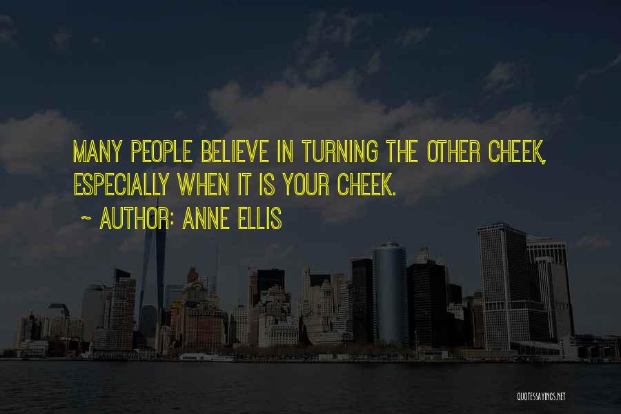 Anne Ellis Quotes: Many People Believe In Turning The Other Cheek, Especially When It Is Your Cheek.