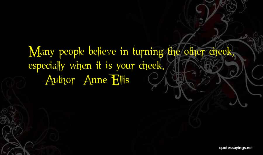 Anne Ellis Quotes: Many People Believe In Turning The Other Cheek, Especially When It Is Your Cheek.