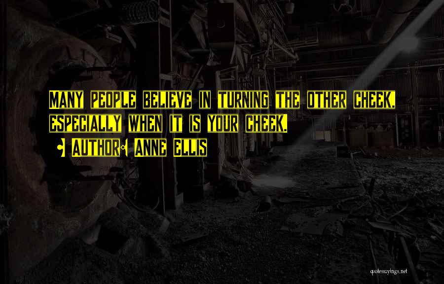 Anne Ellis Quotes: Many People Believe In Turning The Other Cheek, Especially When It Is Your Cheek.