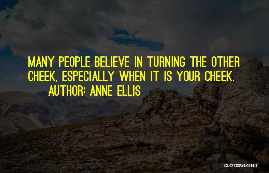 Anne Ellis Quotes: Many People Believe In Turning The Other Cheek, Especially When It Is Your Cheek.