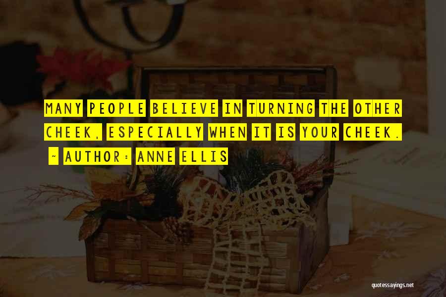 Anne Ellis Quotes: Many People Believe In Turning The Other Cheek, Especially When It Is Your Cheek.