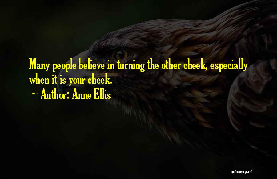 Anne Ellis Quotes: Many People Believe In Turning The Other Cheek, Especially When It Is Your Cheek.