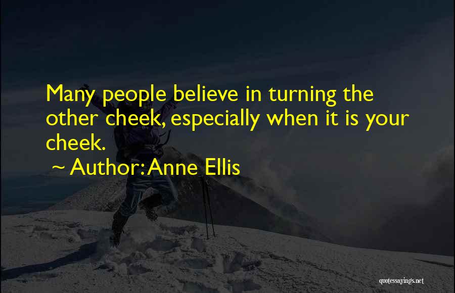 Anne Ellis Quotes: Many People Believe In Turning The Other Cheek, Especially When It Is Your Cheek.