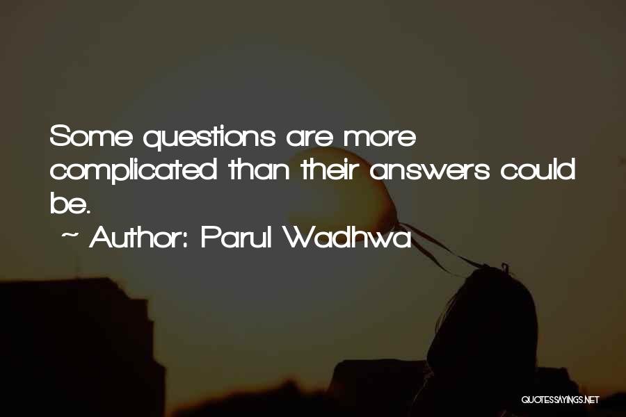 Parul Wadhwa Quotes: Some Questions Are More Complicated Than Their Answers Could Be.