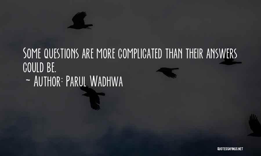 Parul Wadhwa Quotes: Some Questions Are More Complicated Than Their Answers Could Be.