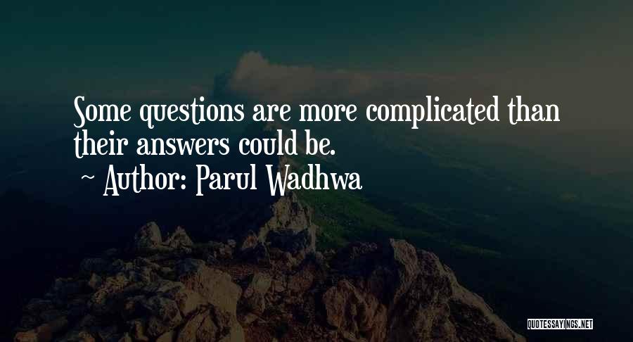 Parul Wadhwa Quotes: Some Questions Are More Complicated Than Their Answers Could Be.