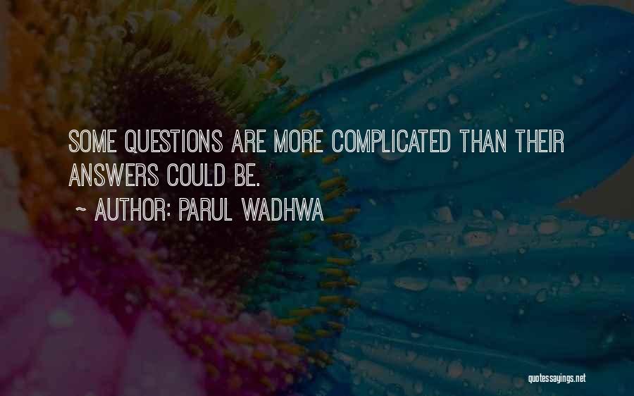 Parul Wadhwa Quotes: Some Questions Are More Complicated Than Their Answers Could Be.