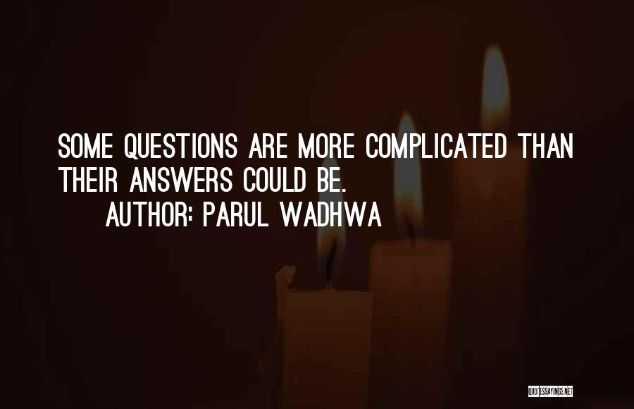 Parul Wadhwa Quotes: Some Questions Are More Complicated Than Their Answers Could Be.