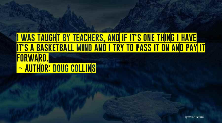 Doug Collins Quotes: I Was Taught By Teachers, And If It's One Thing I Have It's A Basketball Mind And I Try To