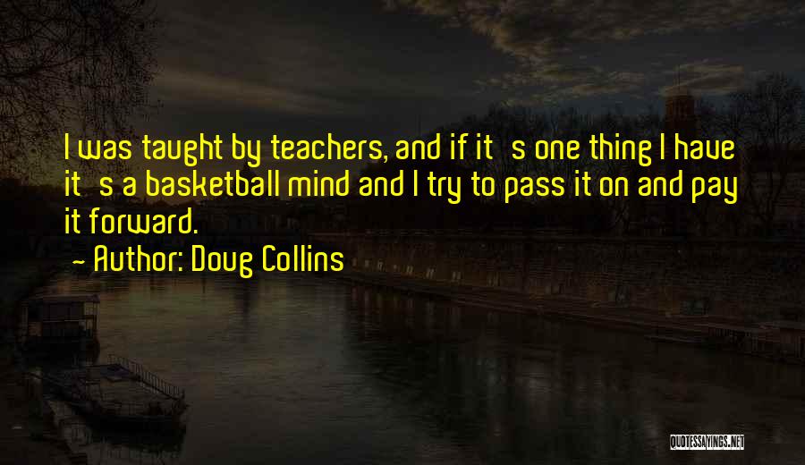 Doug Collins Quotes: I Was Taught By Teachers, And If It's One Thing I Have It's A Basketball Mind And I Try To
