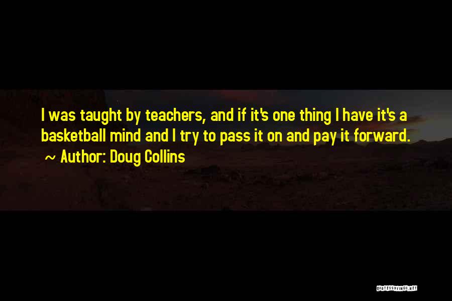 Doug Collins Quotes: I Was Taught By Teachers, And If It's One Thing I Have It's A Basketball Mind And I Try To