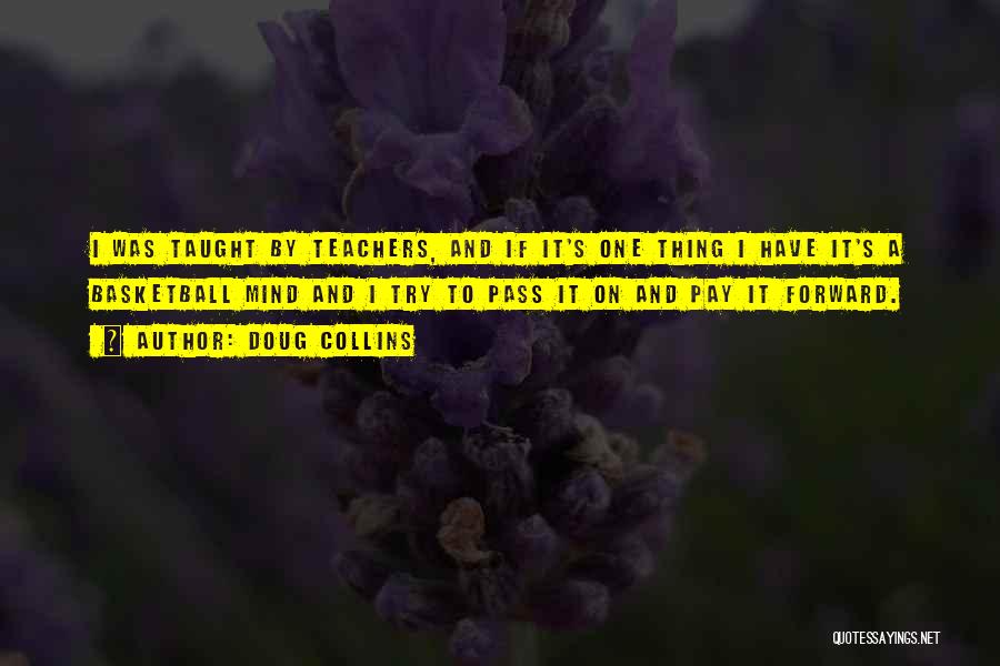 Doug Collins Quotes: I Was Taught By Teachers, And If It's One Thing I Have It's A Basketball Mind And I Try To