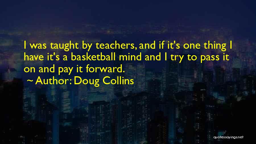 Doug Collins Quotes: I Was Taught By Teachers, And If It's One Thing I Have It's A Basketball Mind And I Try To