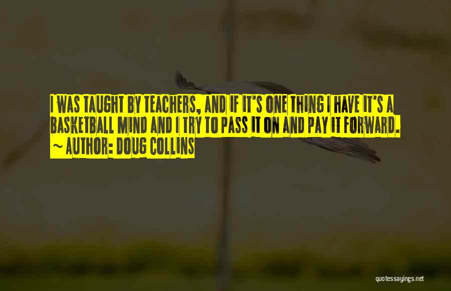 Doug Collins Quotes: I Was Taught By Teachers, And If It's One Thing I Have It's A Basketball Mind And I Try To