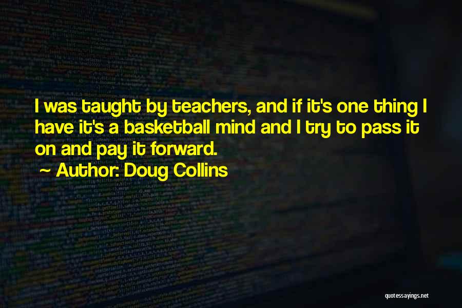Doug Collins Quotes: I Was Taught By Teachers, And If It's One Thing I Have It's A Basketball Mind And I Try To