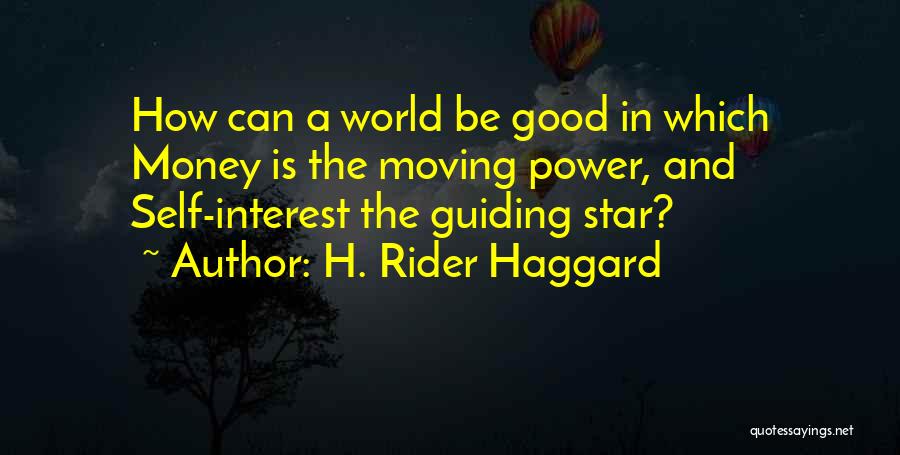 H. Rider Haggard Quotes: How Can A World Be Good In Which Money Is The Moving Power, And Self-interest The Guiding Star?