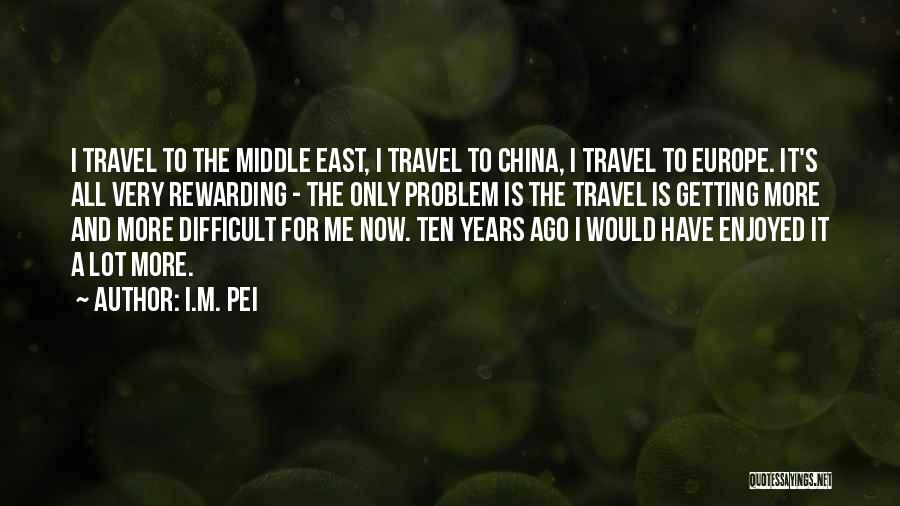 I.M. Pei Quotes: I Travel To The Middle East, I Travel To China, I Travel To Europe. It's All Very Rewarding - The