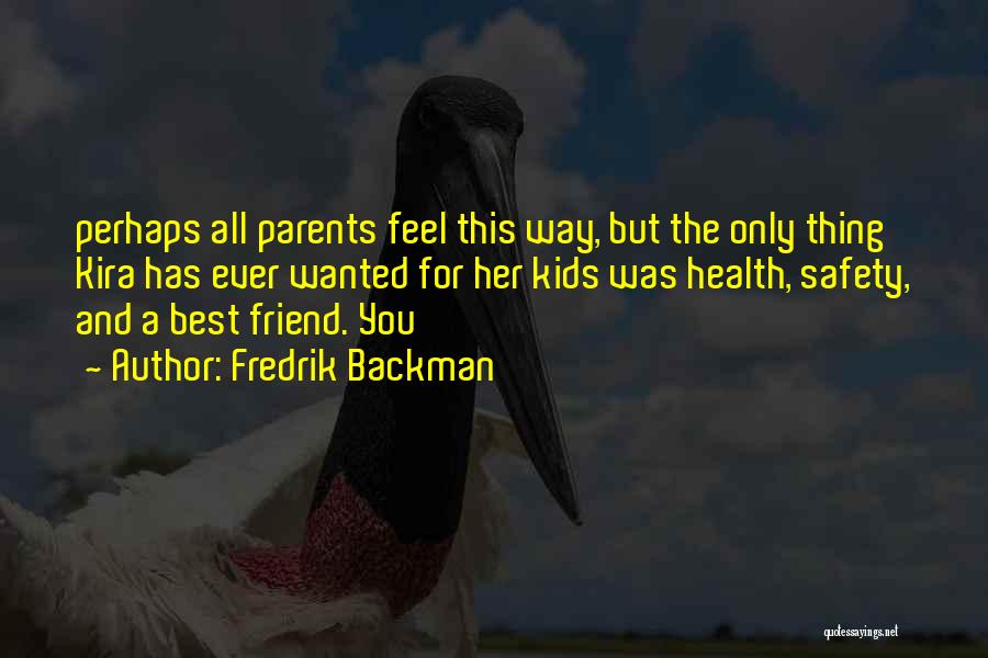 Fredrik Backman Quotes: Perhaps All Parents Feel This Way, But The Only Thing Kira Has Ever Wanted For Her Kids Was Health, Safety,