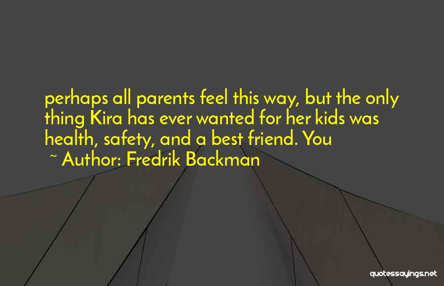 Fredrik Backman Quotes: Perhaps All Parents Feel This Way, But The Only Thing Kira Has Ever Wanted For Her Kids Was Health, Safety,