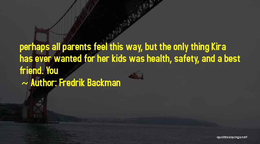 Fredrik Backman Quotes: Perhaps All Parents Feel This Way, But The Only Thing Kira Has Ever Wanted For Her Kids Was Health, Safety,