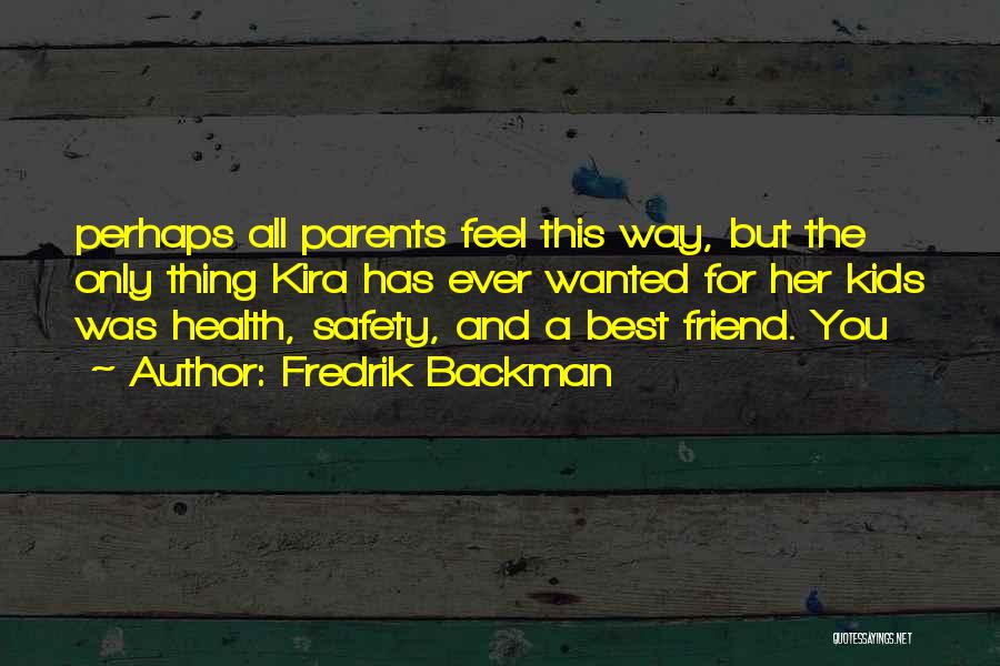 Fredrik Backman Quotes: Perhaps All Parents Feel This Way, But The Only Thing Kira Has Ever Wanted For Her Kids Was Health, Safety,