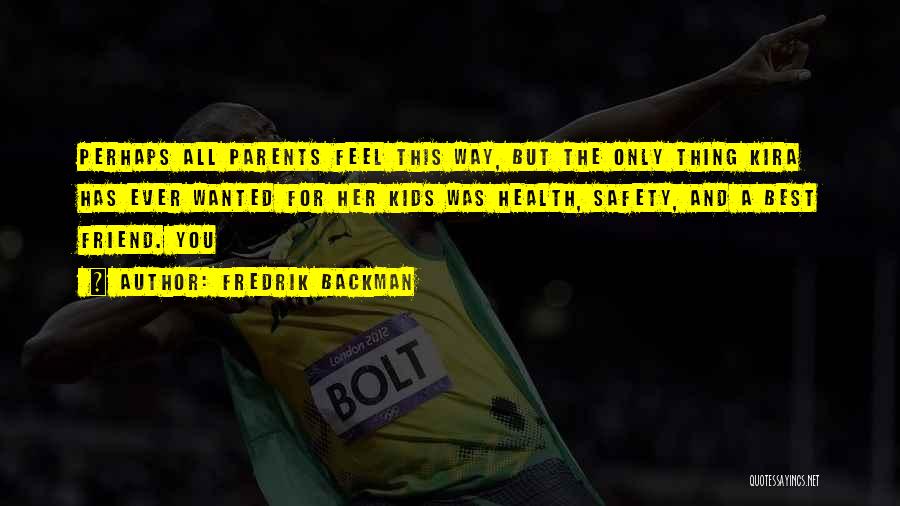 Fredrik Backman Quotes: Perhaps All Parents Feel This Way, But The Only Thing Kira Has Ever Wanted For Her Kids Was Health, Safety,