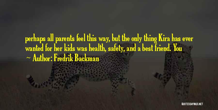 Fredrik Backman Quotes: Perhaps All Parents Feel This Way, But The Only Thing Kira Has Ever Wanted For Her Kids Was Health, Safety,