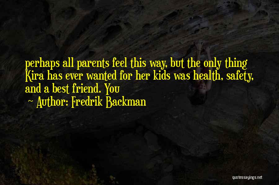 Fredrik Backman Quotes: Perhaps All Parents Feel This Way, But The Only Thing Kira Has Ever Wanted For Her Kids Was Health, Safety,
