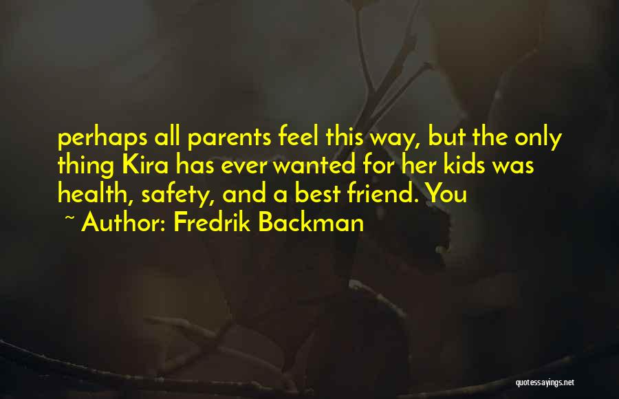 Fredrik Backman Quotes: Perhaps All Parents Feel This Way, But The Only Thing Kira Has Ever Wanted For Her Kids Was Health, Safety,