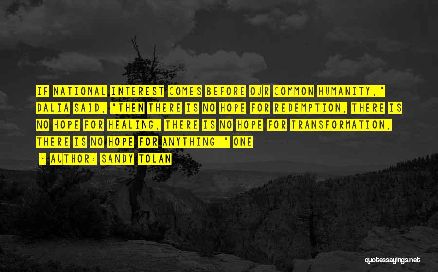 Sandy Tolan Quotes: If National Interest Comes Before Our Common Humanity, Dalia Said, Then There Is No Hope For Redemption, There Is No