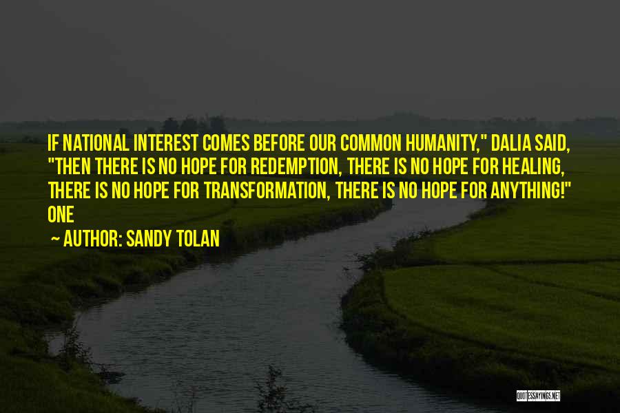 Sandy Tolan Quotes: If National Interest Comes Before Our Common Humanity, Dalia Said, Then There Is No Hope For Redemption, There Is No