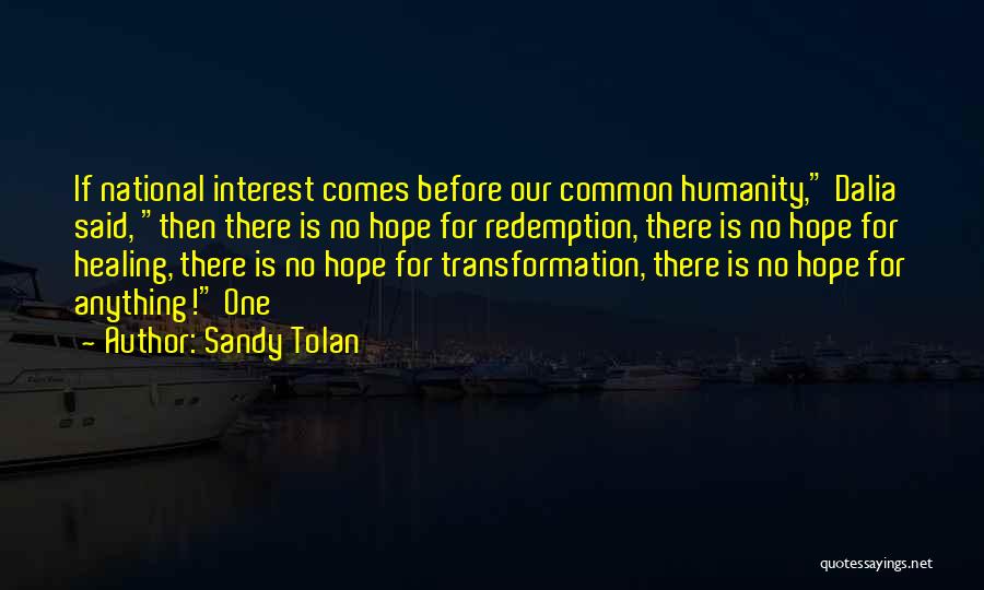 Sandy Tolan Quotes: If National Interest Comes Before Our Common Humanity, Dalia Said, Then There Is No Hope For Redemption, There Is No