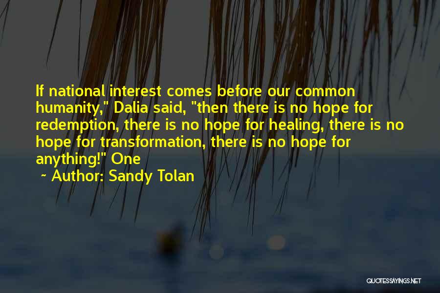 Sandy Tolan Quotes: If National Interest Comes Before Our Common Humanity, Dalia Said, Then There Is No Hope For Redemption, There Is No
