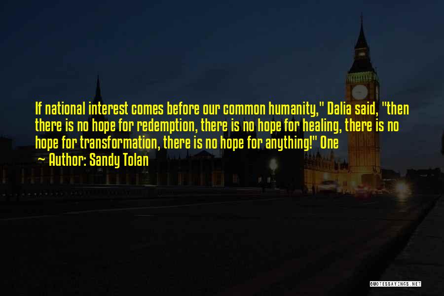 Sandy Tolan Quotes: If National Interest Comes Before Our Common Humanity, Dalia Said, Then There Is No Hope For Redemption, There Is No