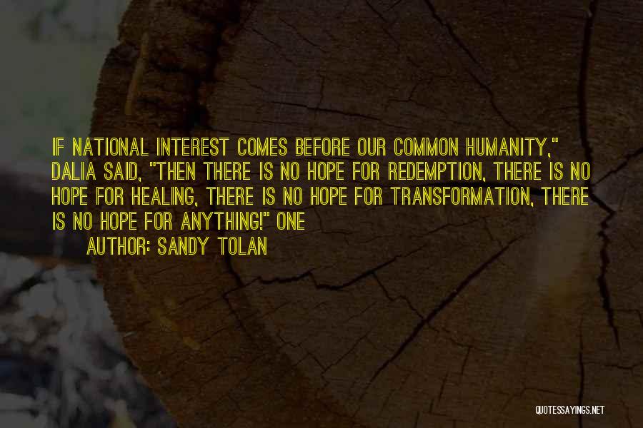 Sandy Tolan Quotes: If National Interest Comes Before Our Common Humanity, Dalia Said, Then There Is No Hope For Redemption, There Is No